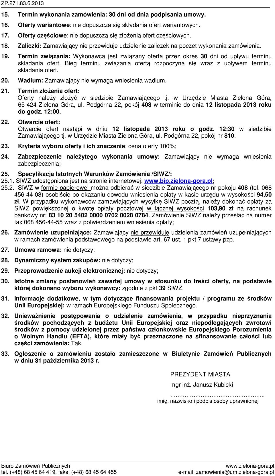 Termin związania: Wykonawca jest związany ofertą przez okres 30 dni od upływu terminu składania ofert. Bieg terminu związania ofertą rozpoczyna się wraz z upływem terminu składania ofert. 20.