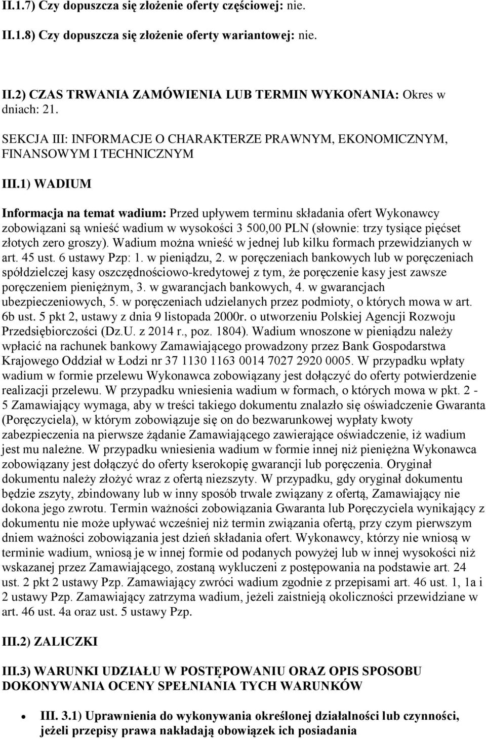 1) WADIUM Informacja na temat wadium: Przed upływem terminu składania ofert Wykonawcy zobowiązani są wnieść wadium w wysokości 3 500,00 PLN (słownie: trzy tysiące pięćset złotych zero groszy).