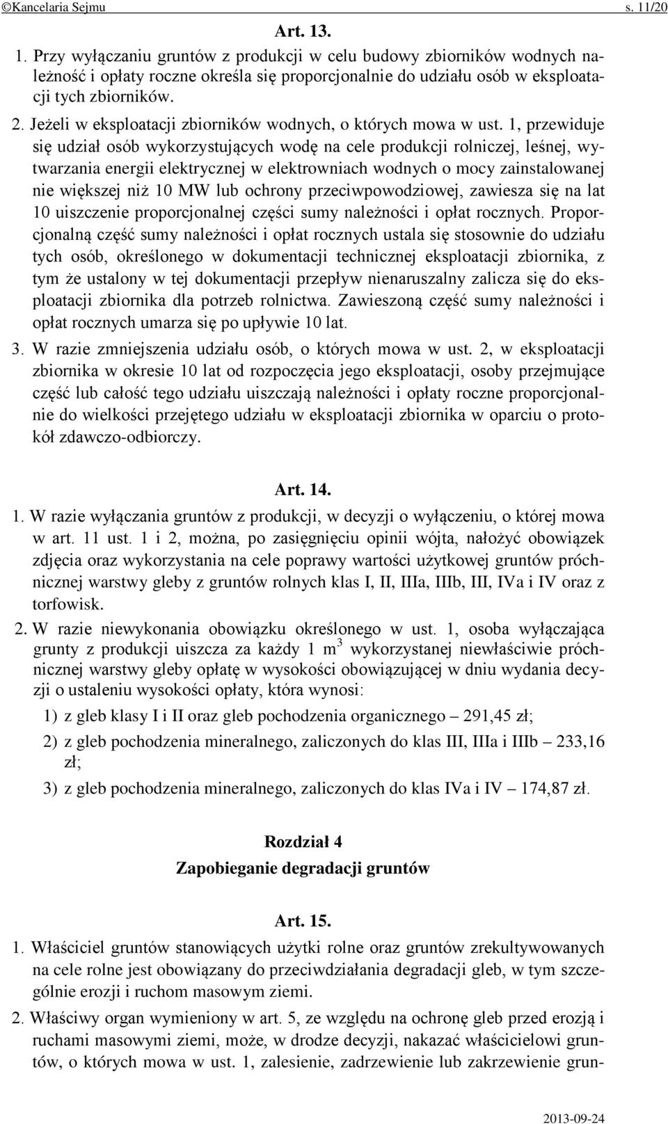 1, przewiduje się udział osób wykorzystujących wodę na cele produkcji rolniczej, leśnej, wytwarzania energii elektrycznej w elektrowniach wodnych o mocy zainstalowanej nie większej niż 10 MW lub