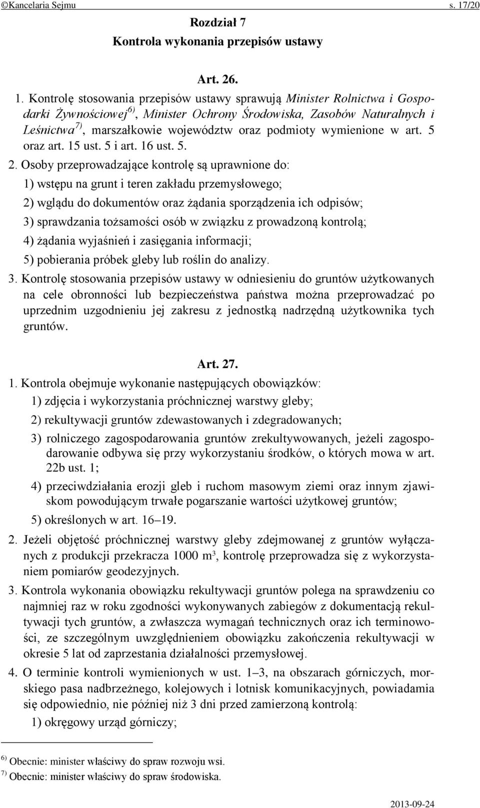 Kontrolę stosowania przepisów ustawy sprawują Minister Rolnictwa i Gospodarki Żywnościowej 6), Minister Ochrony Środowiska, Zasobów Naturalnych i Leśnictwa 7), marszałkowie województw oraz podmioty