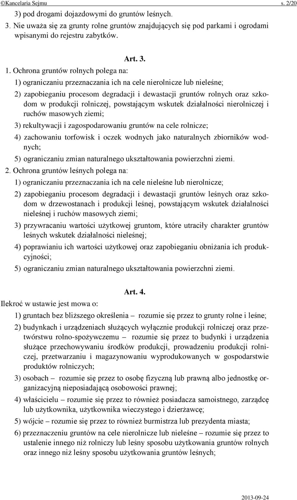 1) ograniczaniu przeznaczania ich na cele nierolnicze lub nieleśne; 2) zapobieganiu procesom degradacji i dewastacji gruntów rolnych oraz szkodom w produkcji rolniczej, powstającym wskutek