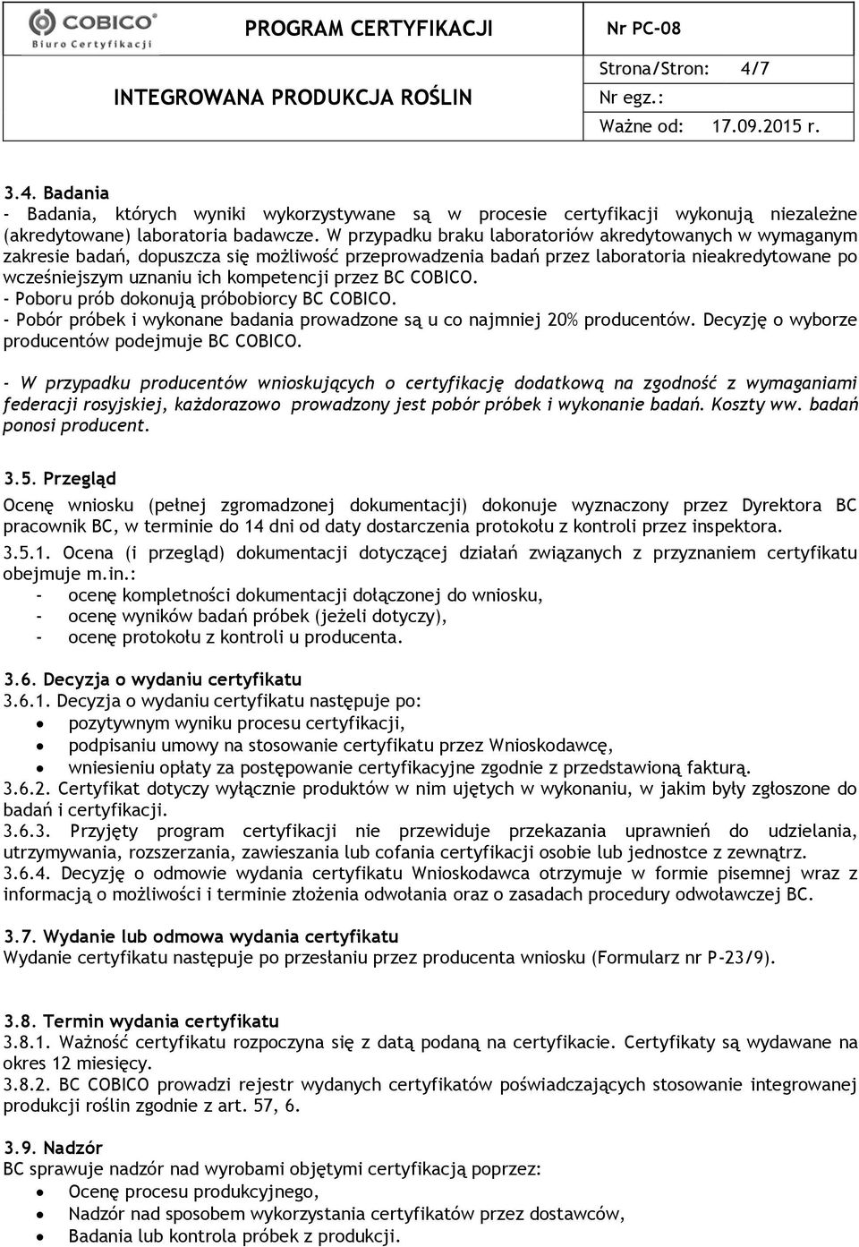 przez BC COBICO. - Poboru prób dokonują próbobiorcy BC COBICO. - Pobór próbek i wykonane badania prowadzone są u co najmniej 20% producentów. Decyzję o wyborze producentów podejmuje BC COBICO.