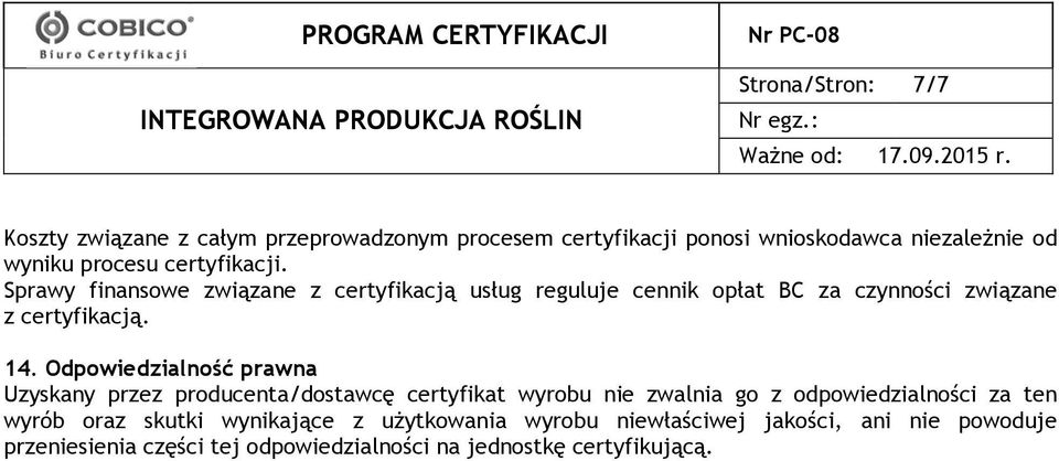 Odpowiedzialność prawna Uzyskany przez producenta/dostawcę certyfikat wyrobu nie zwalnia go z odpowiedzialności za ten wyrób oraz