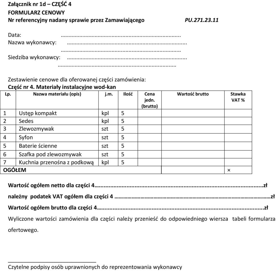 1 Ustęp kompakt kpl 5 2 Sedes kpl 5 3 Zlewozmywak szt 5 4 Syfon szt 5 5 Baterie ścienne szt 5 6 Szafka pod