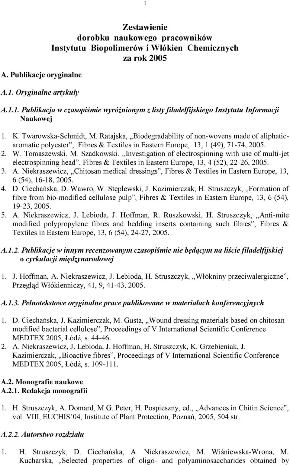 Szadkowski, Investigation of electrospinning with use of multi-jet electrospinning head, Fibres & Textiles in Eastern Europe, 13, 4 (52), 22-26, 2005. 3. A.