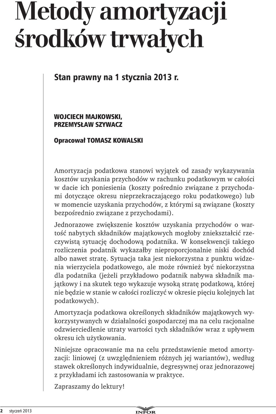 poniesienia (koszty pośrednio związane z przychodami dotyczące okresu nieprzekraczającego roku podatkowego) lub w momencie uzyskania przychodów, z którymi są związane (koszty bezpośrednio związane z