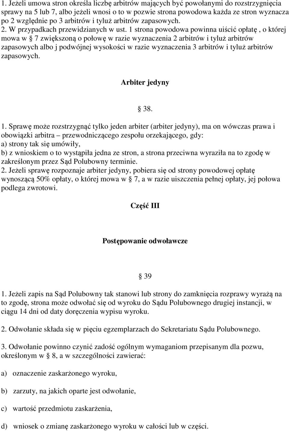 1 strona powodowa powinna uiścić opłatę, o której mowa w 7 zwiększoną o połowę w razie wyznaczenia 2 arbitrów i tyluż arbitrów zapasowych albo j podwójnej wysokości w razie wyznaczenia 3 arbitrów i