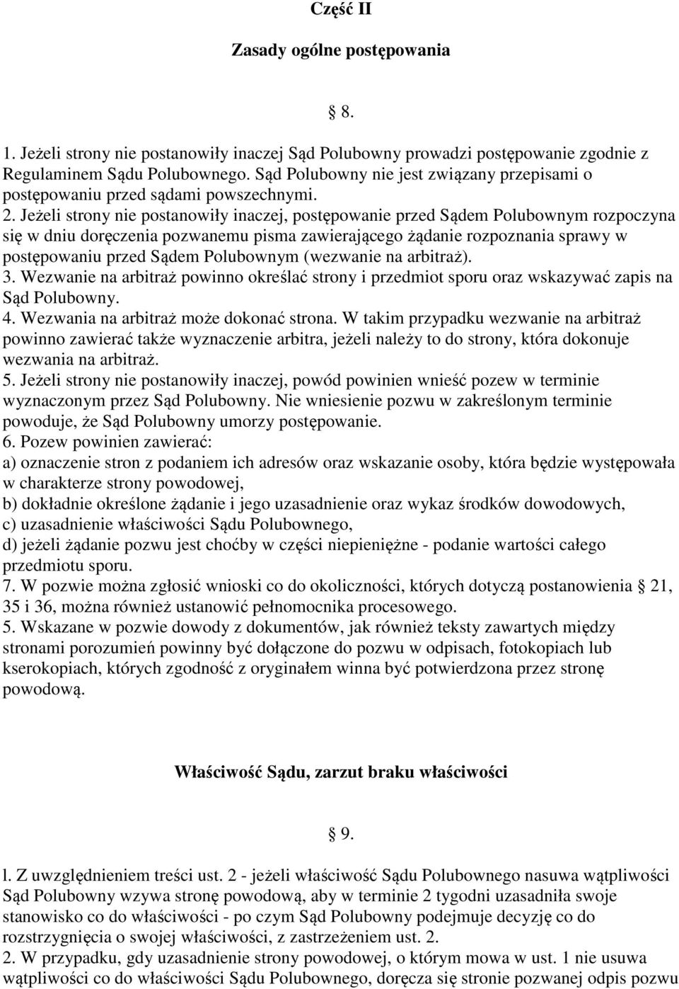 Jeżeli strony nie postanowiły inaczej, postępowanie przed Sądem Polubownym rozpoczyna się w dniu doręczenia pozwanemu pisma zawierającego żądanie rozpoznania sprawy w postępowaniu przed Sądem