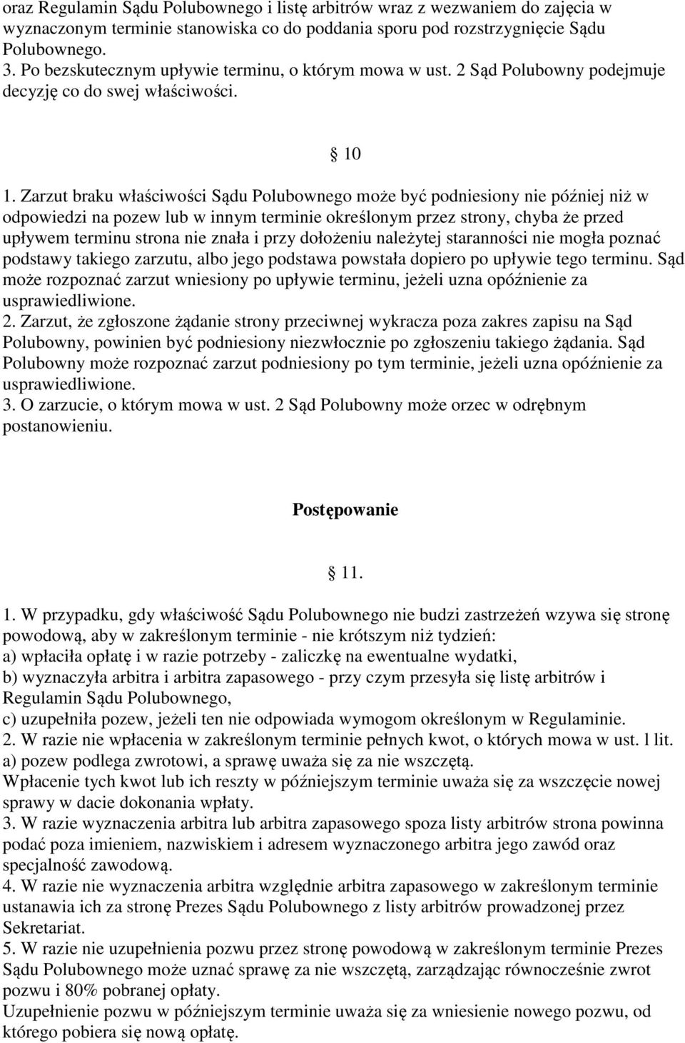 Zarzut braku właściwości Sądu Polubownego może być podniesiony nie później niż w odpowiedzi na pozew lub w innym terminie określonym przez strony, chyba że przed upływem terminu strona nie znała i