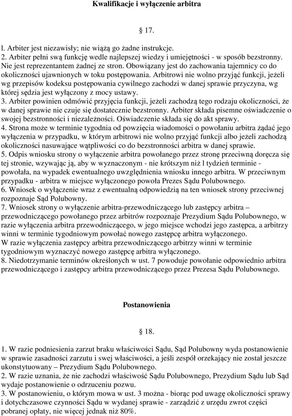 Arbitrowi nie wolno przyjąć funkcji, jeżeli wg przepisów kodeksu postępowania cywilnego zachodzi w danej sprawie przyczyna, wg której sędzia jest wyłączony z mocy ustawy. 3.