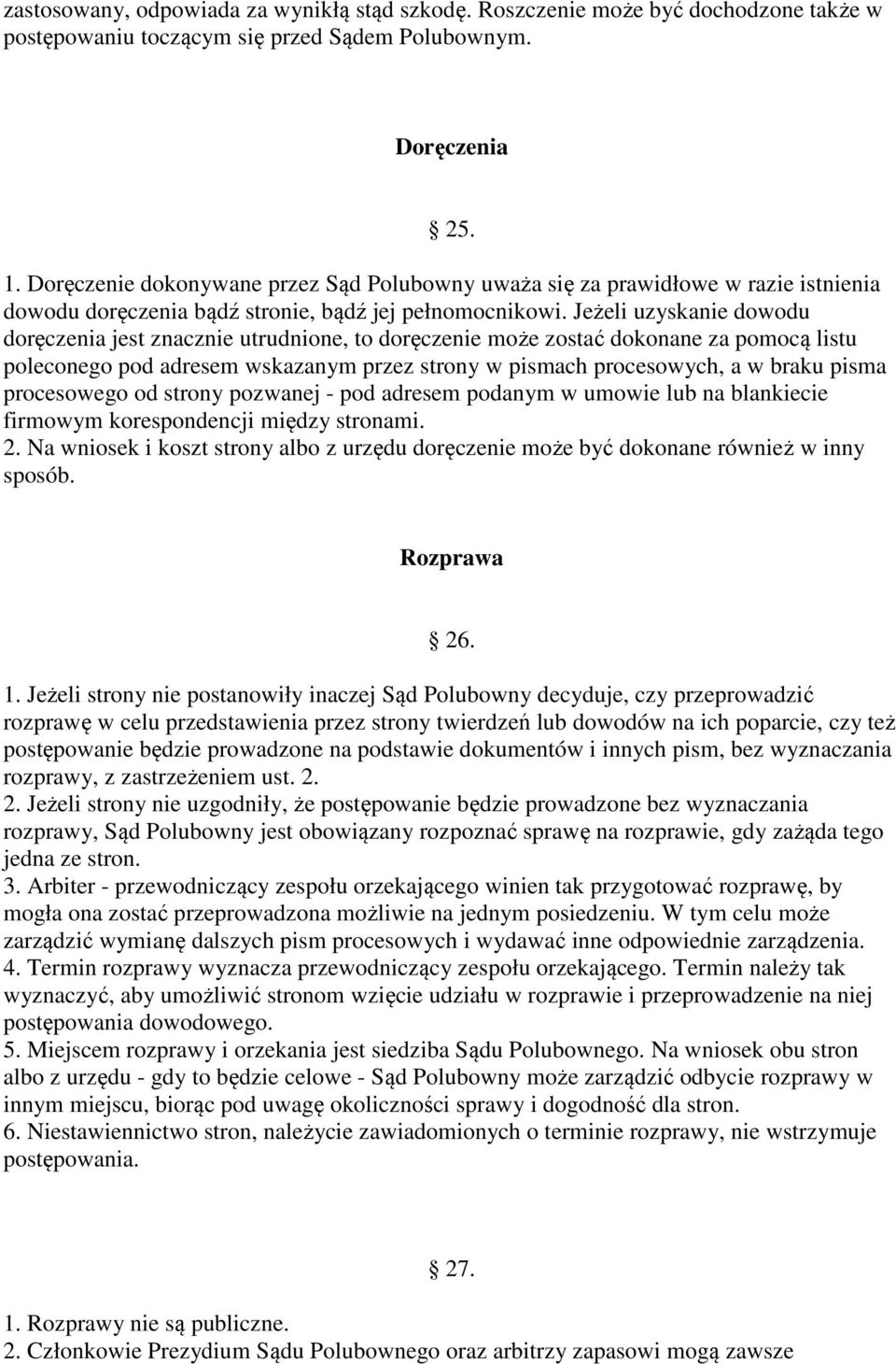 Jeżeli uzyskanie dowodu doręczenia jest znacznie utrudnione, to doręczenie może zostać dokonane za pomocą listu poleconego pod adresem wskazanym przez strony w pismach procesowych, a w braku pisma