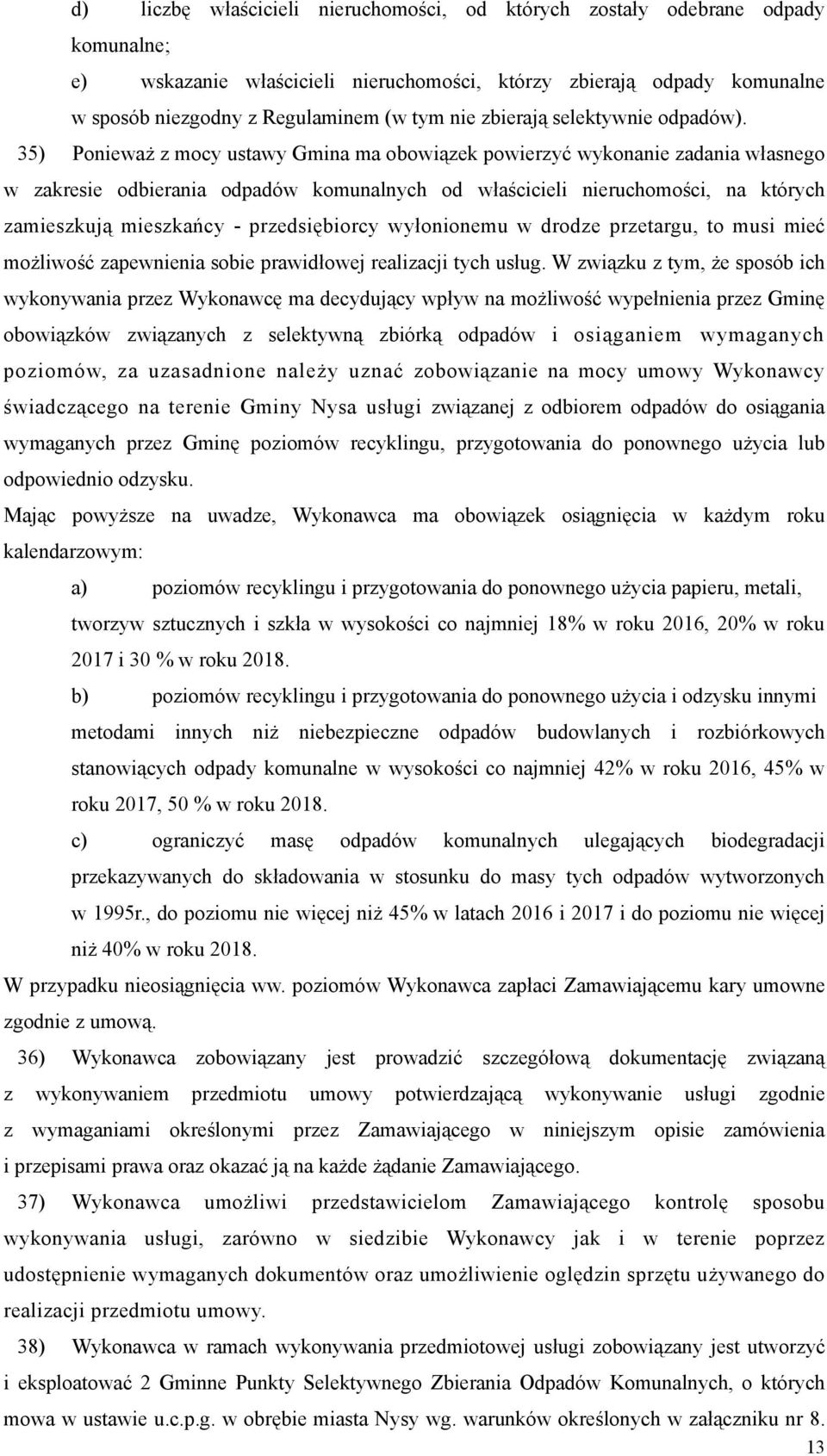 35) Ponieważ z mocy ustawy Gmina ma obowiązek powierzyć wykonanie zadania własnego w zakresie odbierania odpadów komunalnych od właścicieli nieruchomości, na których zamieszkują mieszkańcy -