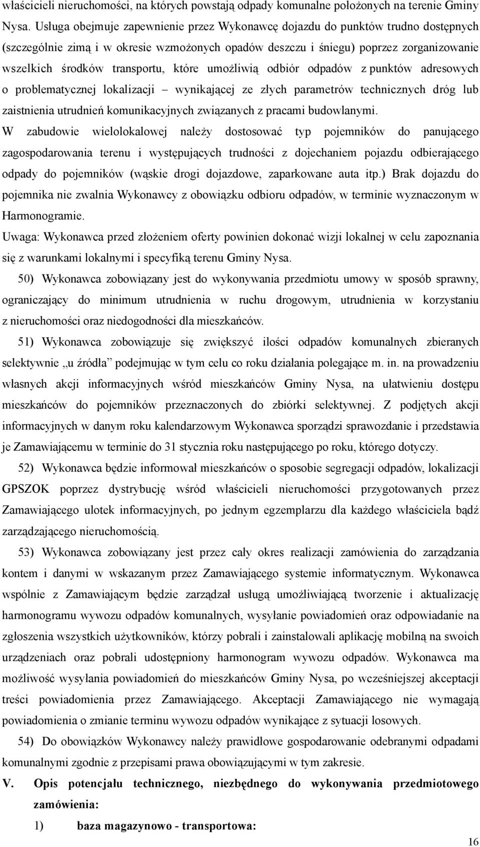 które umożliwią odbiór odpadów z punktów adresowych o problematycznej lokalizacji wynikającej ze złych parametrów technicznych dróg lub zaistnienia utrudnień komunikacyjnych związanych z pracami