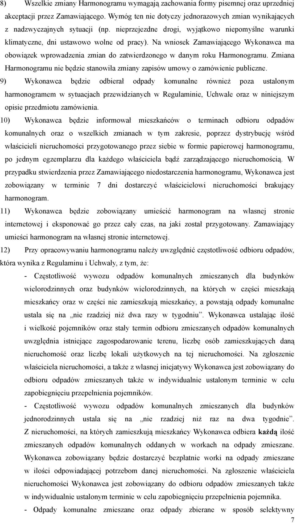 Na wniosek Zamawiającego Wykonawca ma obowiązek wprowadzenia zmian do zatwierdzonego w danym roku Harmonogramu. Zmiana Harmonogramu nie będzie stanowiła zmiany zapisów umowy o zamówienie publiczne.