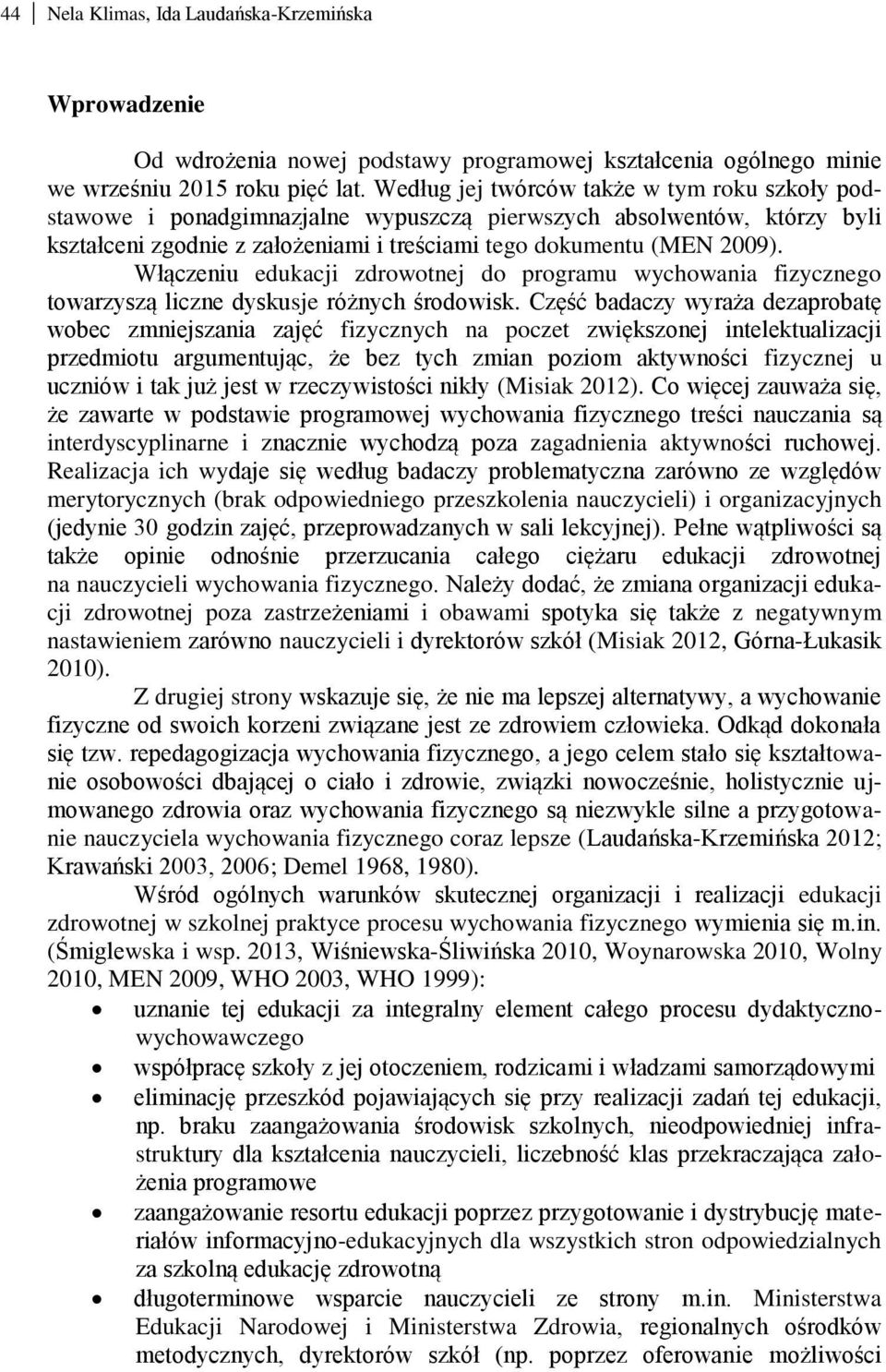 Włączeniu edukacji zdrowotnej do programu wychowania fizycznego towarzyszą liczne dyskusje różnych środowisk.