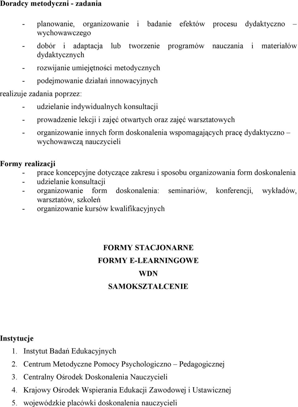 warsztatowych - organizowanie innych form doskonalenia wspomagających pracę dydaktyczno wychowawczą nauczycieli Formy realizacji - prace koncepcyjne dotyczące zakresu i sposobu organizowania form