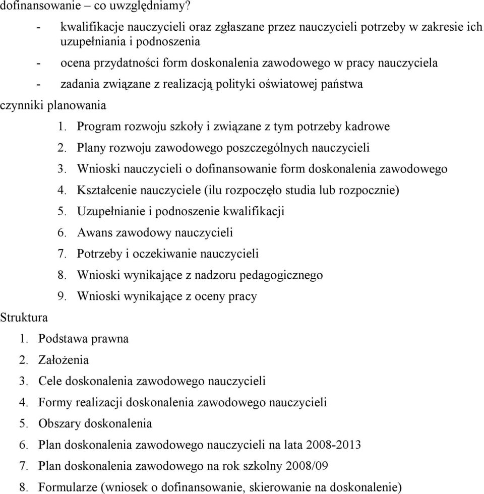 z realizacją polityki oświatowej państwa czynniki planowania Struktura 1. Program rozwoju szkoły i związane z tym potrzeby kadrowe 2. Plany rozwoju zawodowego poszczególnych nauczycieli 3.