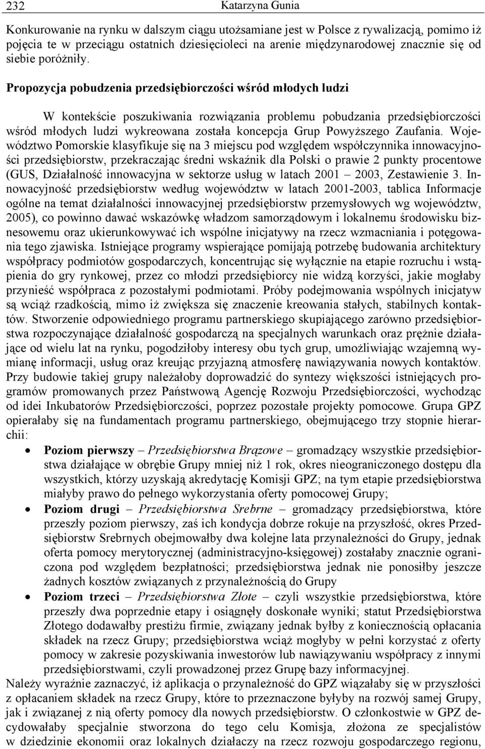 Propozycja pobudzenia przedsiębiorczości wśród młodych ludzi W kontekście poszukiwania rozwiązania problemu pobudzania przedsiębiorczości wśród młodych ludzi wykreowana została koncepcja Grup