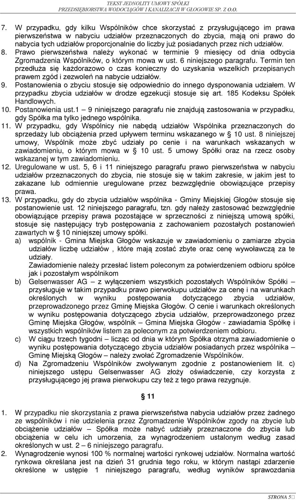 Termin ten przedłuża się każdorazowo o czas konieczny do uzyskania wszelkich przepisanych prawem zgód i zezwoleń na nabycie udziałów. 9.