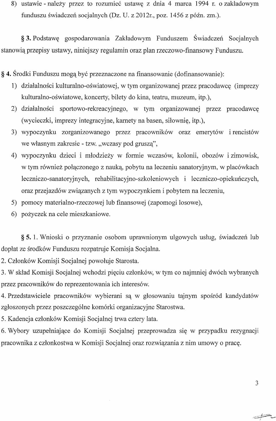 Środki Funduszu mogą być przeznaczone na finansowanie (dofinansowanie): 1) działalności kulturalno-oświatowej, w tym organizowanej przez pracodawcę (imprezy kulturalno-oświatowe, koncerty, bilety do