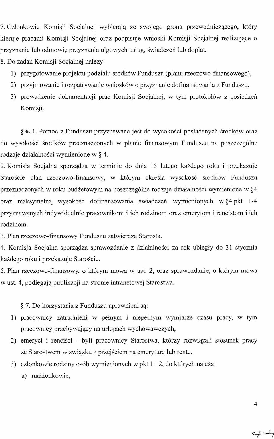 Do zadań Komisji Socjalnej należy: 1) przygotowanie proj ektu podziału środków Funduszu (planu rzeczowo-finansowego), 2) przyjmowanie i rozpatrywanie wniosków o przyznanie dofinansowania z Funduszu,