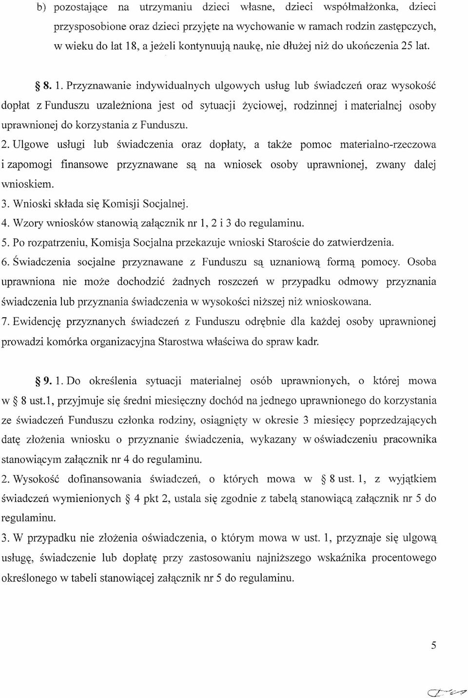 Przyznawanie indywidualnych ulgowych usług lub świadczeń oraz wysokość dopłat z Funduszu uzależniona jest od sytuacji życiowej, rodzinnej imaterialnej osoby uprawnionej do korzystania z Funduszu. 2.