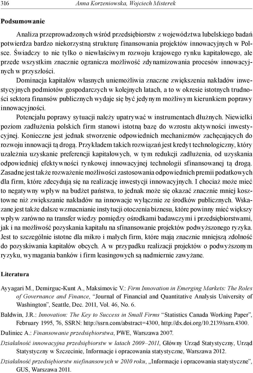 Świadczy to nie tylko o niewłaściwym rozwoju krajowego rynku kapitałowego, ale przede wszystkim znacznie ogranicza możliwość zdynamizowania procesów innowacyjnych w przyszłości.