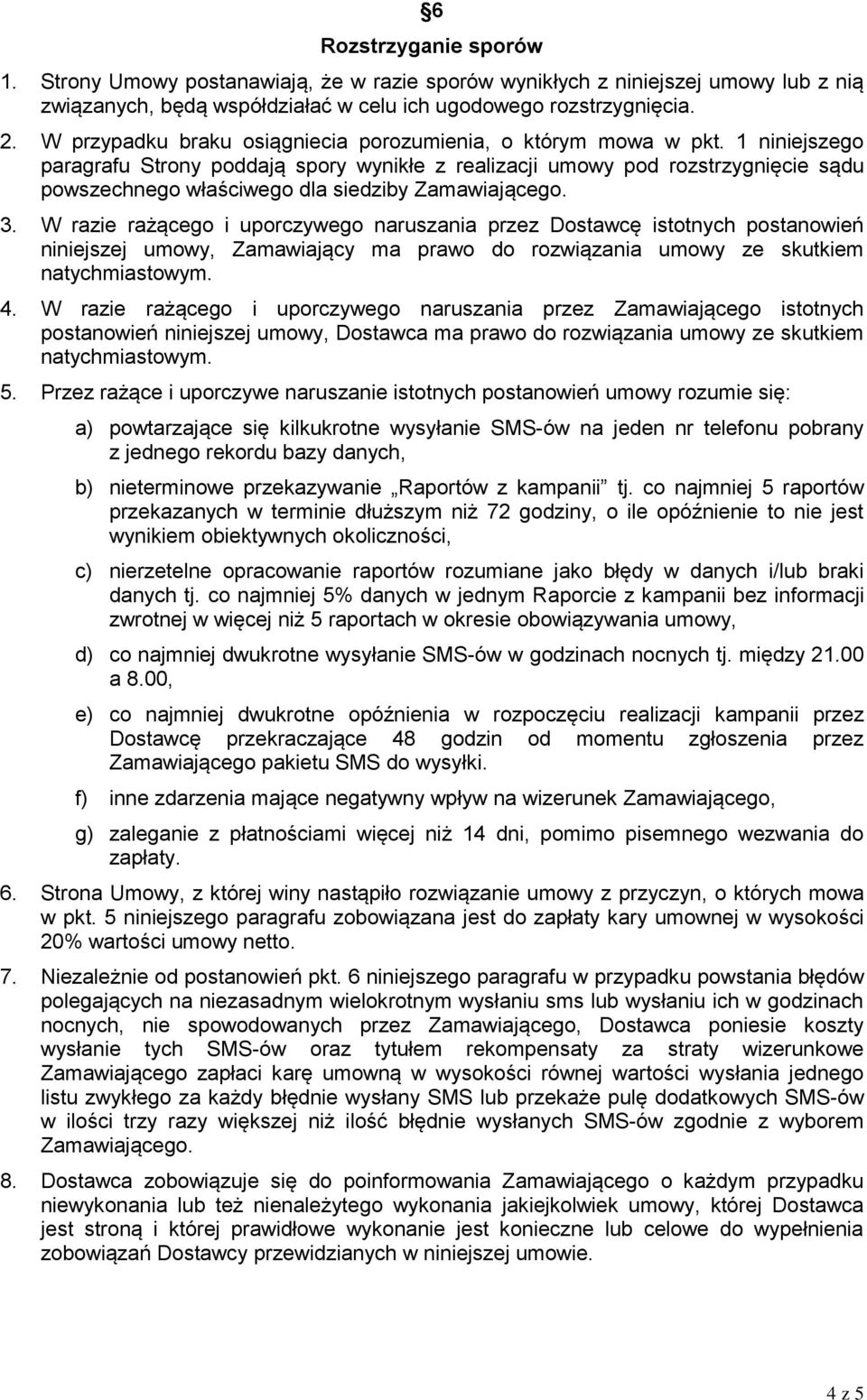 1 niniejszego paragrafu Strony poddają spory wynikłe z realizacji umowy pod rozstrzygnięcie sądu powszechnego właściwego dla siedziby Zamawiającego. 3.