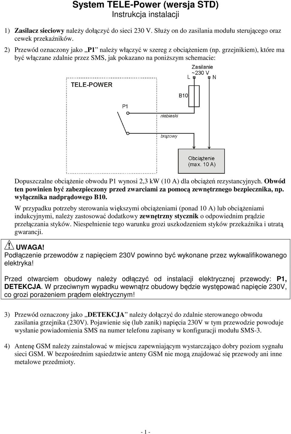 grzejnikiem), które ma by włczane zdalnie przez SMS, jak pokazano na poniszym schemacie: Dopuszczalne obcienie obwodu P1 wynosi 2,3 kw (10 A) dla obcie rezystancyjnych.