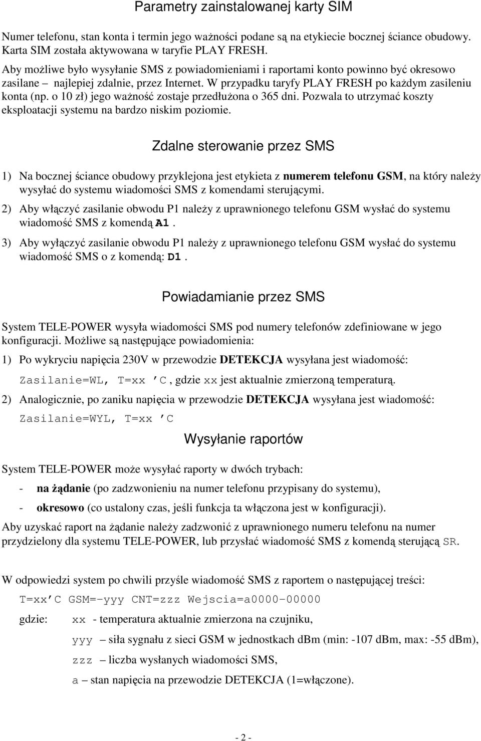 o 10 zł) jego wano zostaje przedłuona o 365 dni. Pozwala to utrzyma koszty eksploatacji systemu na bardzo niskim poziomie.