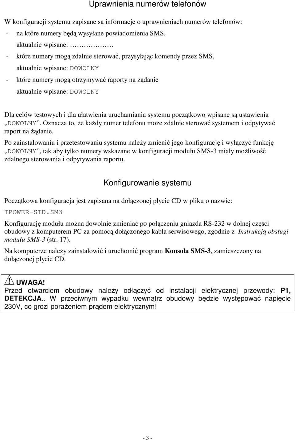 ustawienia DOWOLNY. Oznacza to, e kady numer telefonu moe zdalnie sterowa systemem i odpytywa raport na danie.