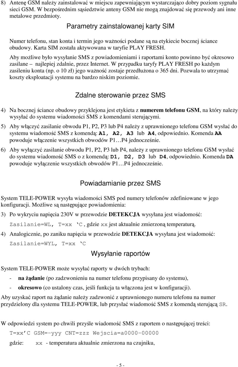 Aby moliwe było wysyłanie SMS z powiadomieniami i raportami konto powinno by okresowo zasilane najlepiej zdalnie, przez Internet. W przypadku taryfy PLAY FRESH po kadym zasileniu konta (np.