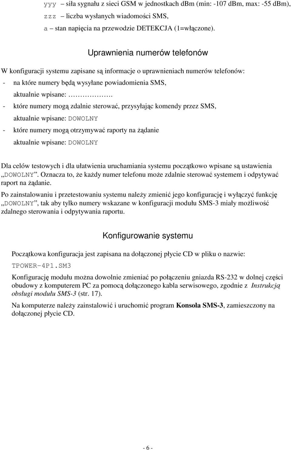 - które numery mog zdalnie sterowa, przysyłajc komendy przez SMS, - które numery mog otrzymywa raporty na danie Dla celów testowych i dla ułatwienia uruchamiania systemu pocztkowo wpisane s