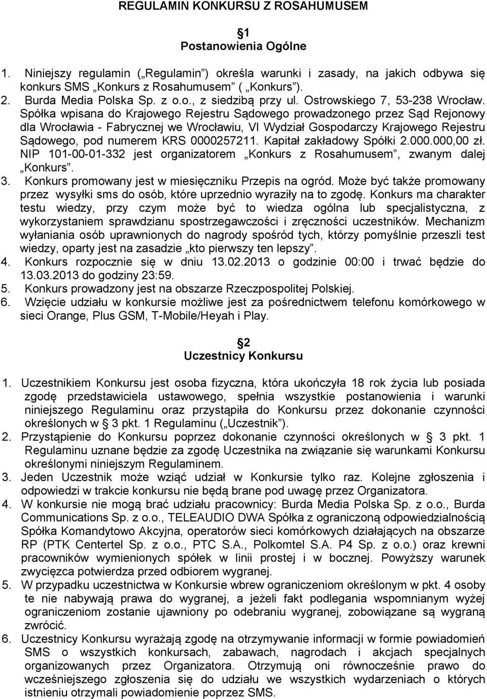 Spółka wpisana do Krajowego Rejestru Sądowego prowadzonego przez Sąd Rejonowy dla Wrocławia - Fabrycznej we Wrocławiu, VI Wydział Gospodarczy Krajowego Rejestru Sądowego, pod numerem KRS 0000257211.