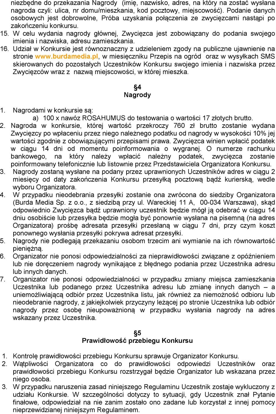 W celu wydania nagrody głównej, Zwycięzca jest zobowiązany do podania swojego imienia i nazwiska, adresu zamieszkania. 16.