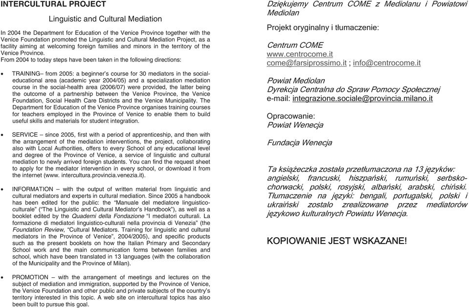 From 2004 to today steps have been taken in the following directions: TRAINING from 2005: a beginner s course for 30 mediators in the socialeducational area (academic year 2004/05) and a