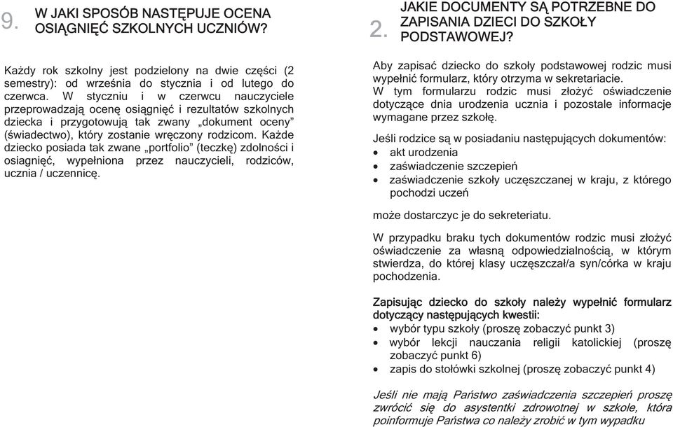 W styczniu i w czerwcu nauczyciele przeprowadzają ocenę osiągnięć i rezultatów szkolnych dziecka i przygotowują tak zwany dokument oceny (świadectwo), który zostanie wręczony rodzicom.