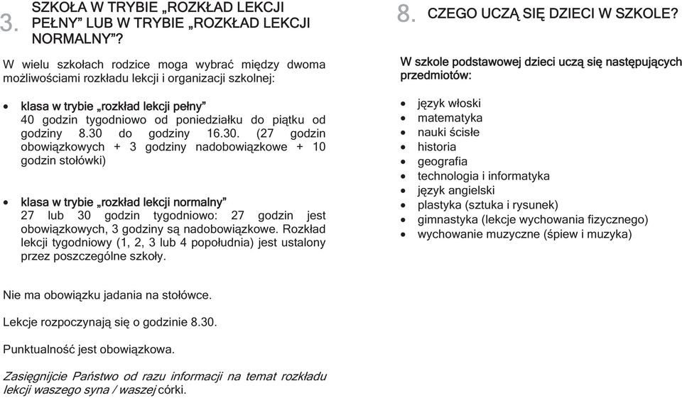 8.30 do godziny 16.30. (27 godzin obowiązkowych + 3 godziny nadobowiązkowe + 10 godzin stołówki) klasa w trybie rozkład lekcji normalny 27 lub 30 godzin tygodniowo: 27 godzin jest obowiązkowych, 3