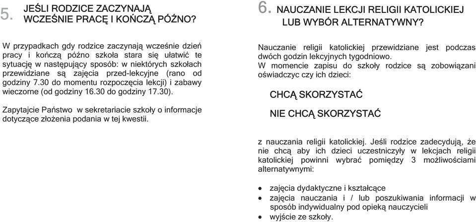 od godziny 7.30 do momentu rozpoczęcia lekcji) i zabawy wieczorne (od godziny 16.30 do godziny 17.30). Zapytajcie Państwo w sekretariacie szkoły o informacje dotyczące złożenia podania w tej kwestii.