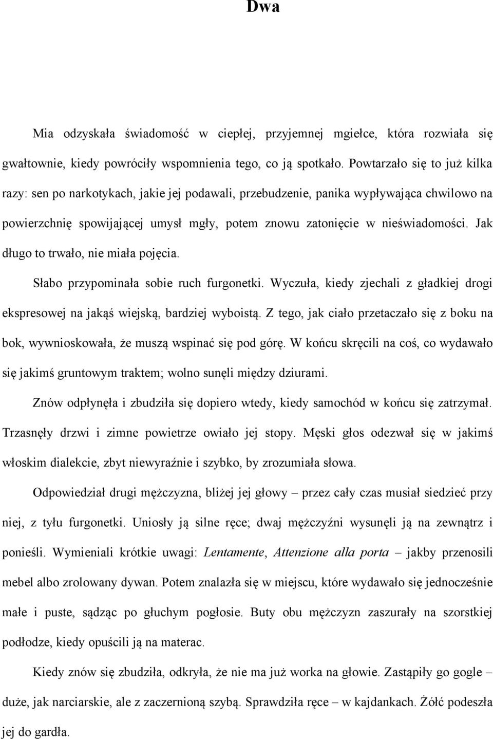 Jak długo to trwało, nie miała pojęcia. Słabo przypominała sobie ruch furgonetki. Wyczuła, kiedy zjechali z gładkiej drogi ekspresowej na jakąś wiejską, bardziej wyboistą.