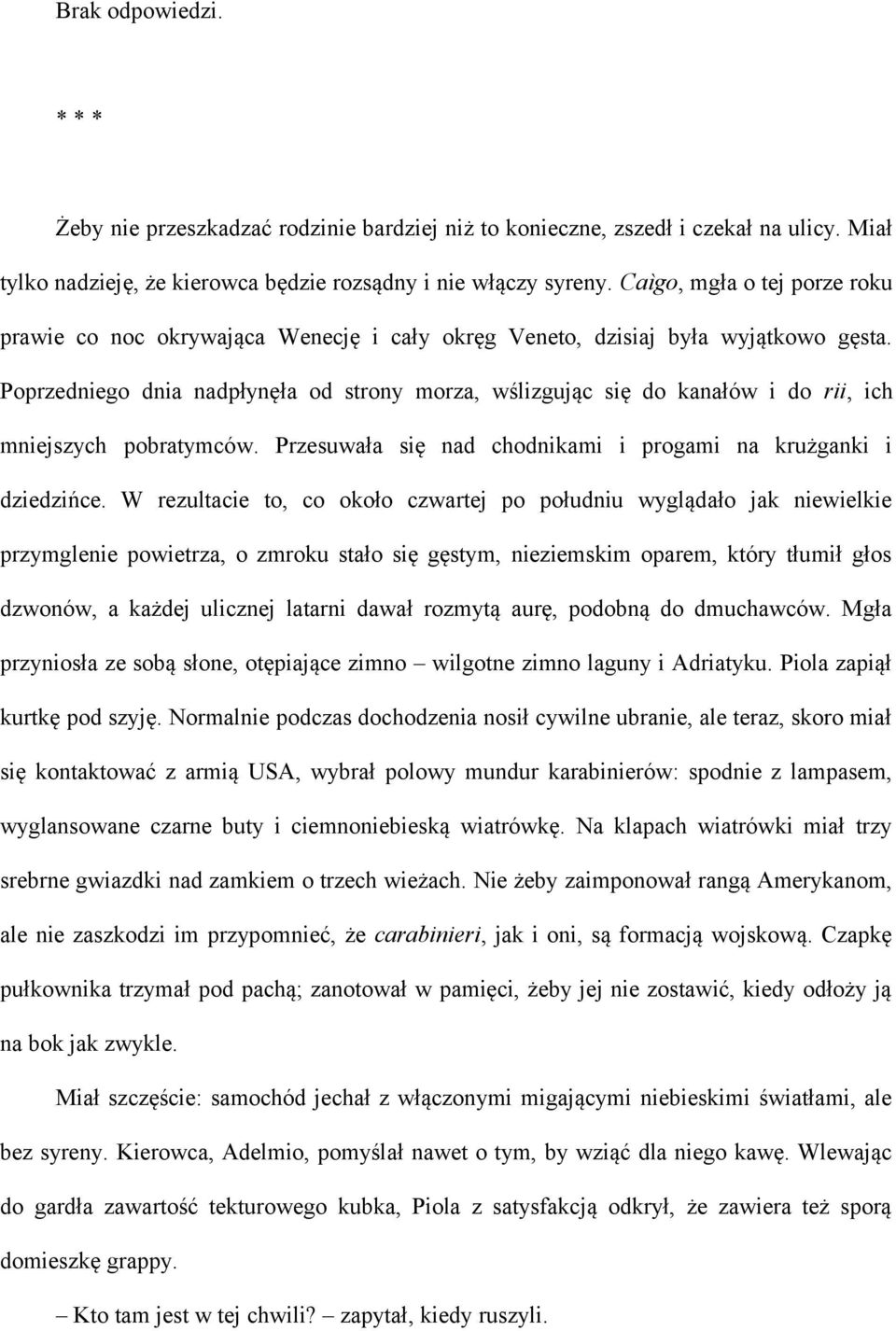 Poprzedniego dnia nadpłynęła od strony morza, wślizgując się do kanałów i do rii, ich mniejszych pobratymców. Przesuwała się nad chodnikami i progami na krużganki i dziedzińce.