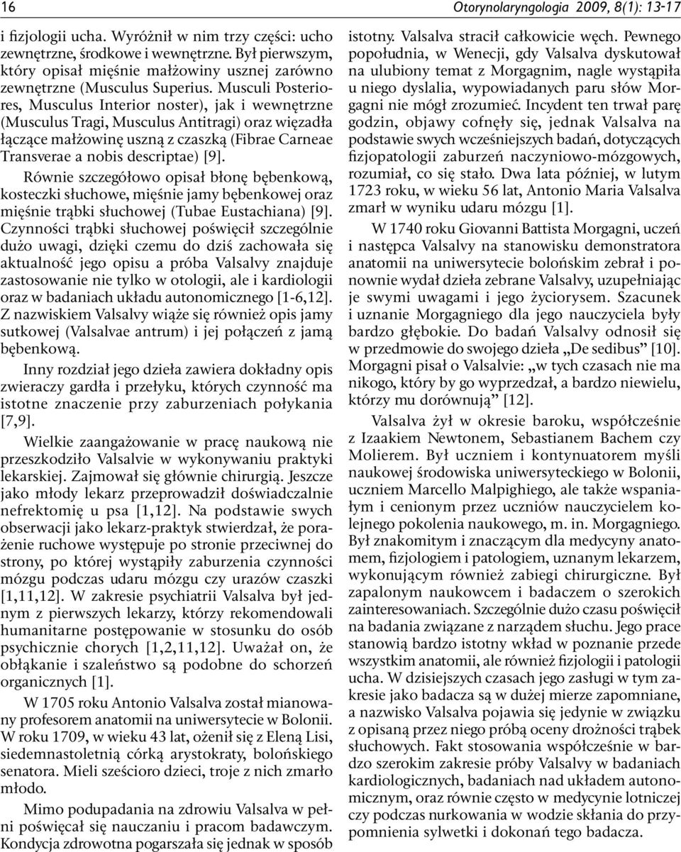 Musculi Posteriores, Musculus Interior noster), jak i wewnętrzne (Musculus Tragi, Musculus Antitragi) oraz więzadła łączące małżowinę uszną z czaszką (Fibrae Carneae Transverae a nobis descriptae)