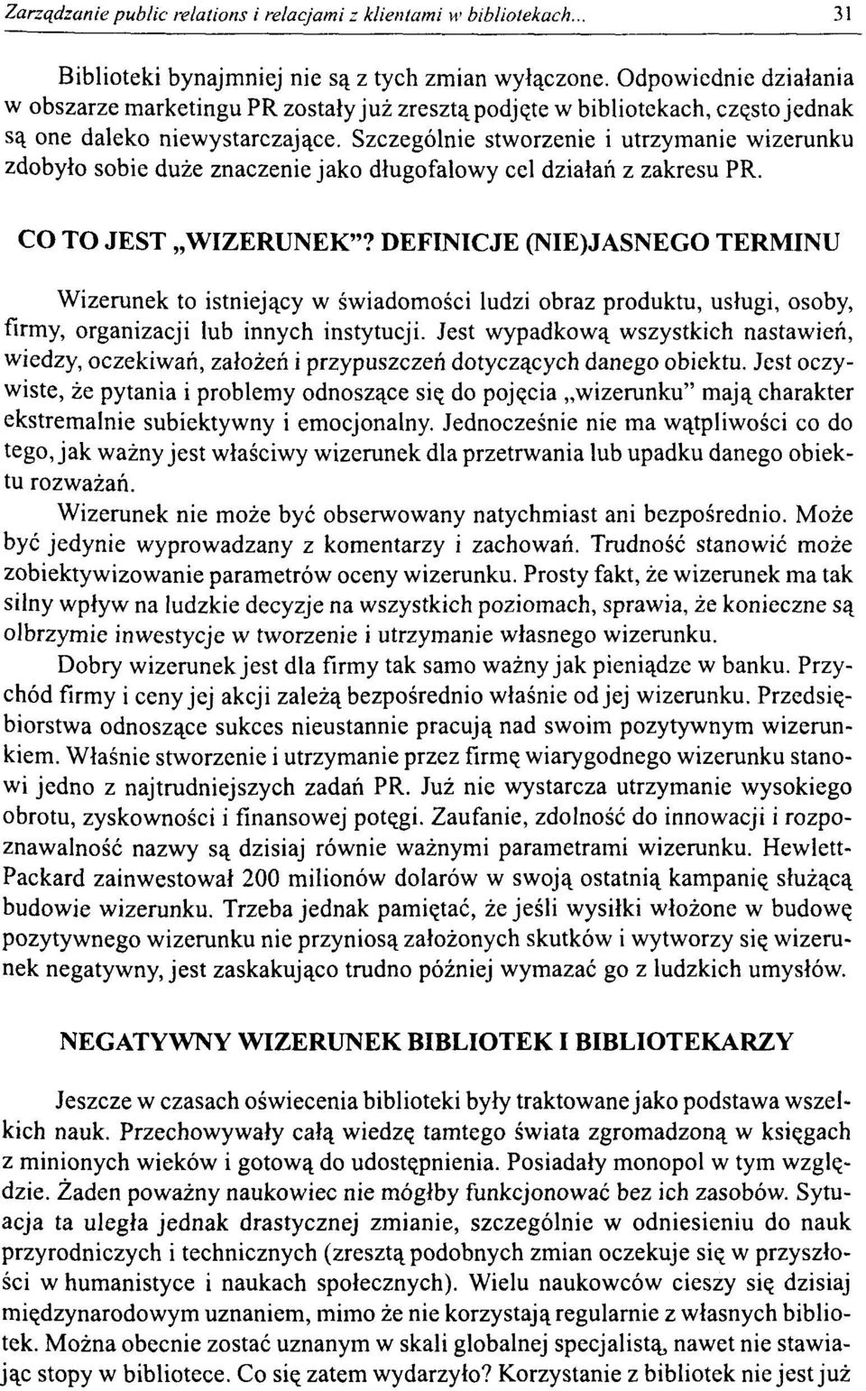 DEFINICJE (NIE)JASNEGO TERMINU Wizerunek to istniejący w świadomości ludzi obraz produktu, usługi, osoby, firmy, organizacji lub innych instytucji.