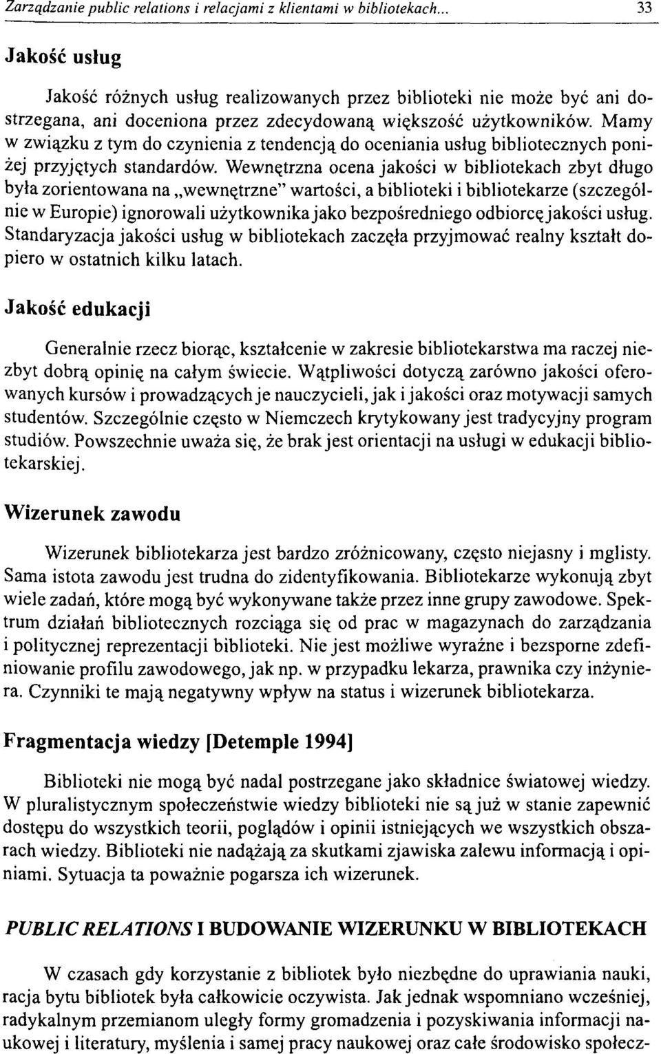 Wewnętrzna ocena jakości w bibliotekach zbyt długo była zorientowana na wewnętrzne" wartości, a biblioteki i bibliotekarze (szczególnie w Europie) ignorowali użytkownika jako bezpośredniego odbiorcę