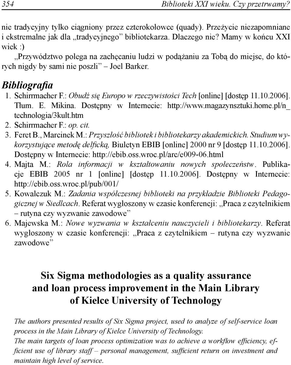 : Obudź się Europo w rzeczywistości Tech [online] [dostęp 11.10.2006]. Tłum. E. Mikina. Dostępny w Internecie: http://www.magazynsztuki.home.pl/n_ technologia/3kult.htm 2. Schirrmacher F.: op. cit. 3.