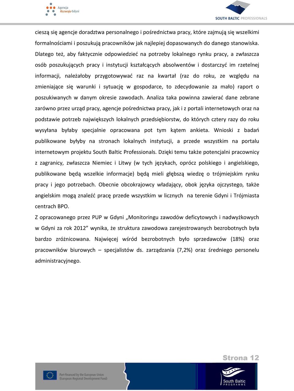 przygotowywać raz na kwartał (raz do roku, ze względu na zmieniające się warunki i sytuację w gospodarce, to zdecydowanie za mało) raport o poszukiwanych w danym okresie zawodach.