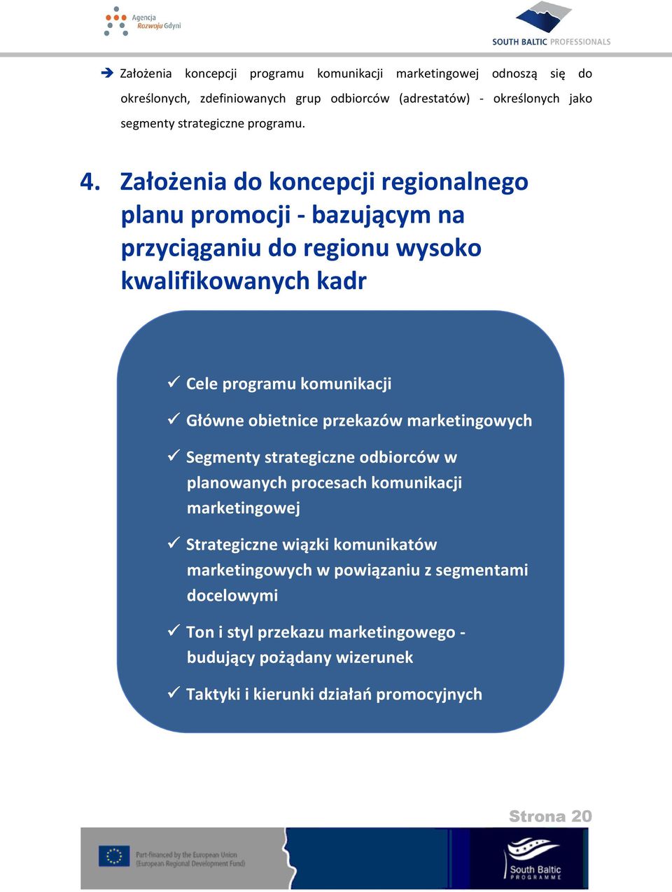 Założenia do koncepcji regionalnego planu promocji - bazującym na przyciąganiu do regionu wysoko kwalifikowanych kadr Cele programu komunikacji Główne obietnice