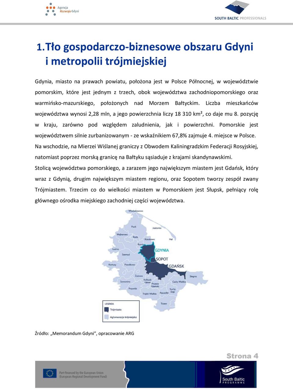 pozycję w kraju, zarówno pod względem zaludnienia, jak i powierzchni. Pomorskie jest województwem silnie zurbanizowanym - ze wskaźnikiem 67,8% zajmuje 4. miejsce w Polsce.