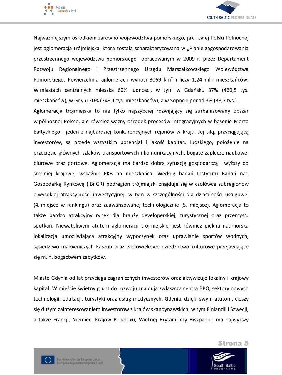 Powierzchnia aglomeracji wynosi 3069 km² i liczy 1,24 mln mieszkańców. W miastach centralnych mieszka 60% ludności, w tym w Gdańsku 37% (460,5 tys. mieszkańców), w Gdyni 20% (249,1 tys.