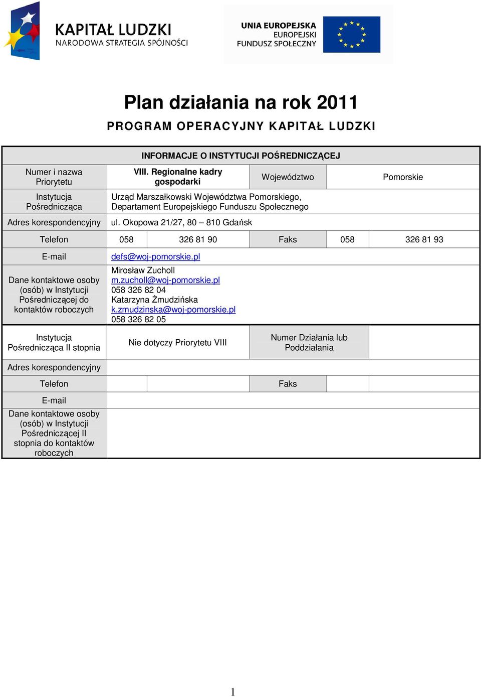 Okopowa 21/27, 80 810 Gdańsk Pomorskie Telefon 058 326 81 90 Faks 058 326 81 93 E-mail Dane kontaktowe osoby (osób) w Instytucji Pośredniczącej do kontaktów roboczych Instytucja Pośrednicząca II